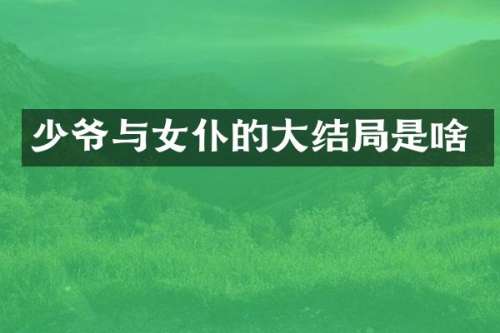少爷与女仆的大结局是啥