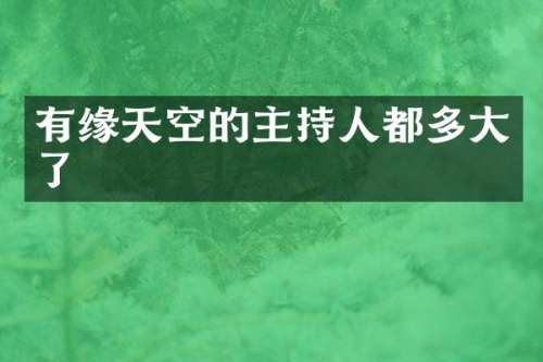 有缘天空的主持人都多大了