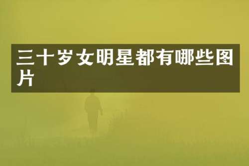 三十岁女明星都有哪些图片