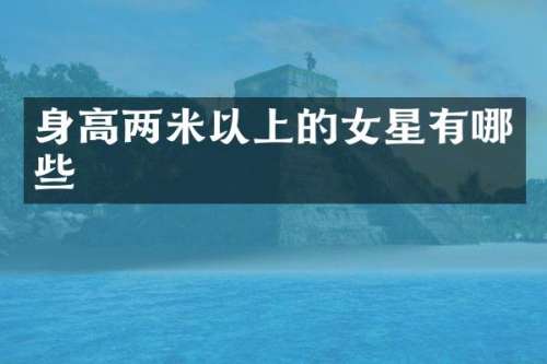 身高两米以上的女星有哪些