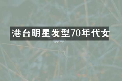 港台明星发型70年代女