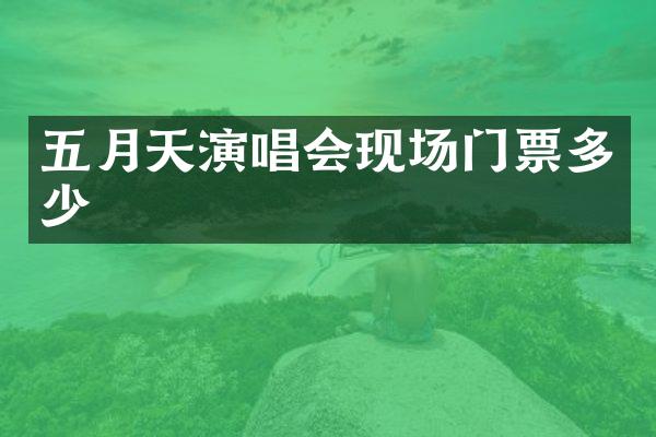五月天演唱会现场门票多少