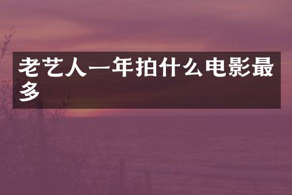 老艺人一年拍什么电影最多