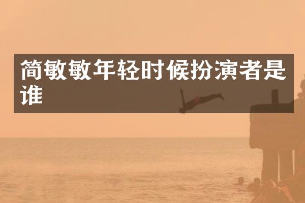 简敏敏年轻时候扮演者是谁