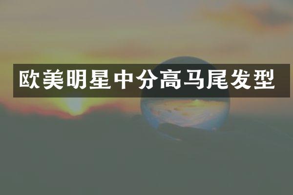 欧美明星中分高马尾发型