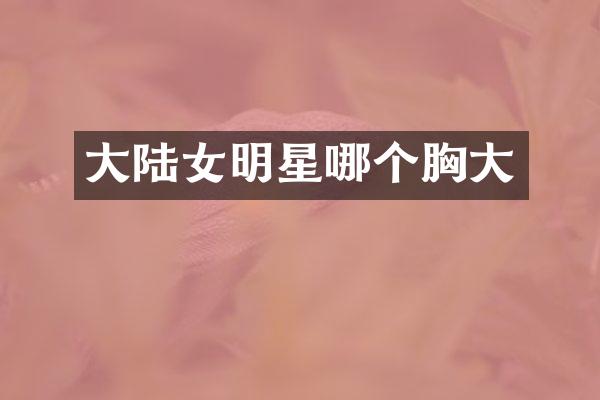 大陆女明星哪个大