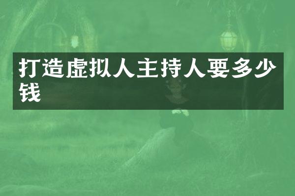 打造虚拟人主持人要多少钱