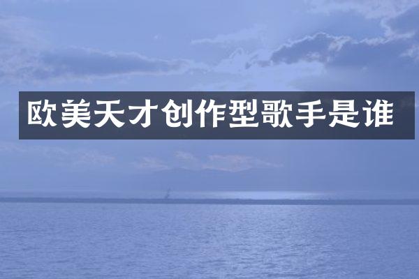 欧美天才创作型歌手是谁
