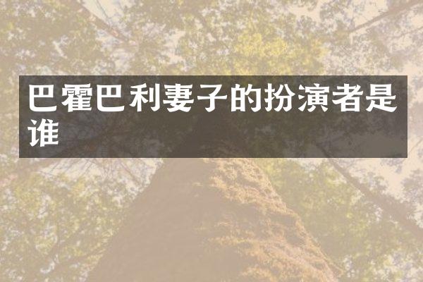 巴霍巴利妻子的扮演者是谁
