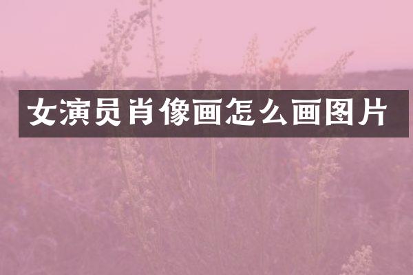 女演员肖像画怎么画图片