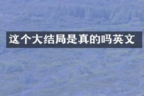 这个大结局是真的吗英文
