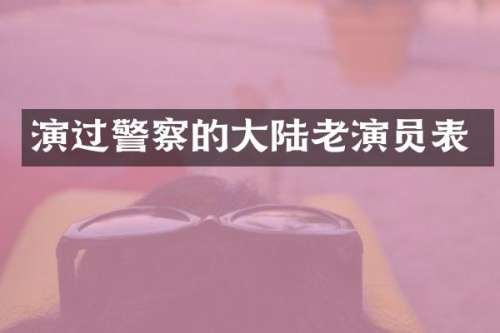 演过警察的大陆老演员表