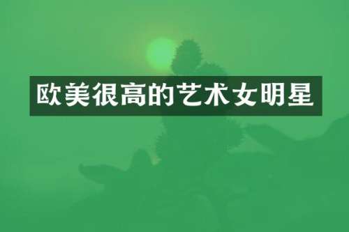 欧美很高的艺术女明星