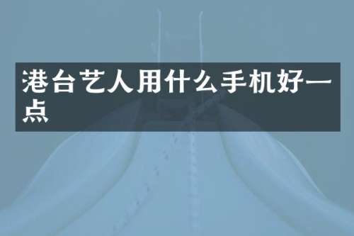 港台艺人用什么手机好一点