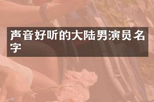 声音好听的大陆男演员名字