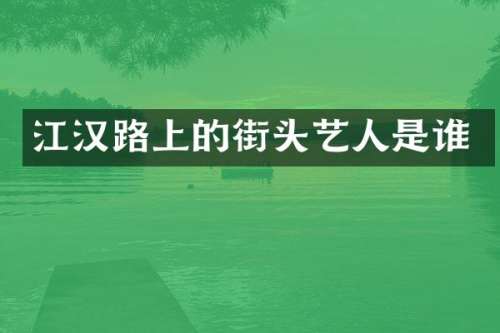 江汉路上的街头艺人是谁
