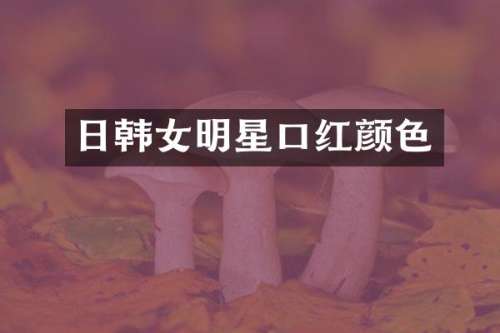 日韩女明星口红颜色