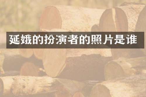 延娥的扮演者的照片是谁
