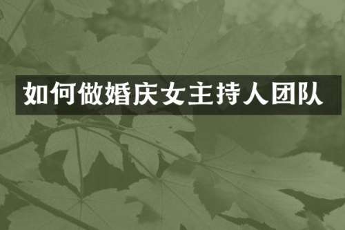 如何做婚庆女主持人团队