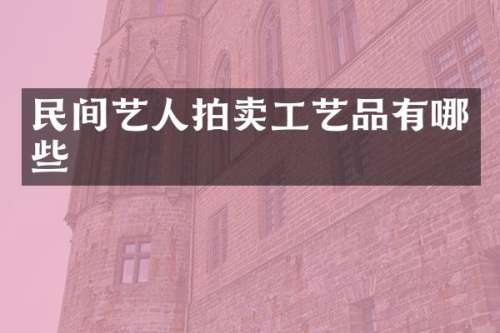 民间艺人拍卖工艺品有哪些