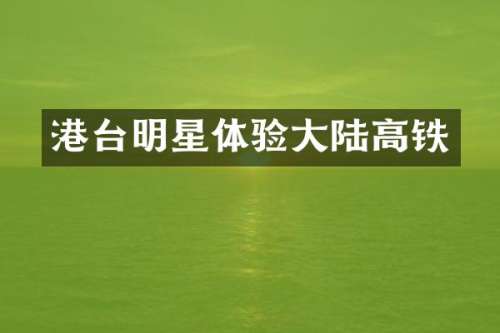 港台明星体验大陆高铁