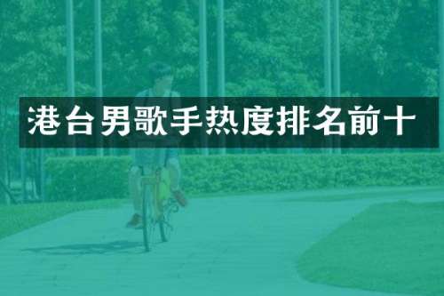 港台男歌手热度排名前十