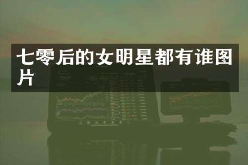 七零后的女明星都有谁图片