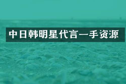 中日韩明星代言一手资源