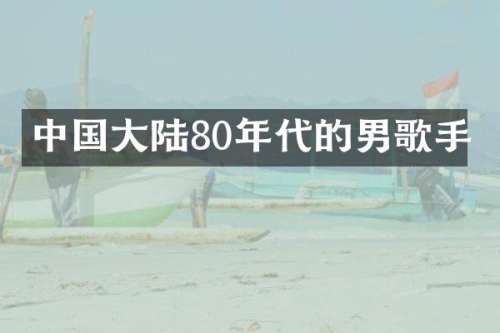 中国大陆80年代的男歌手