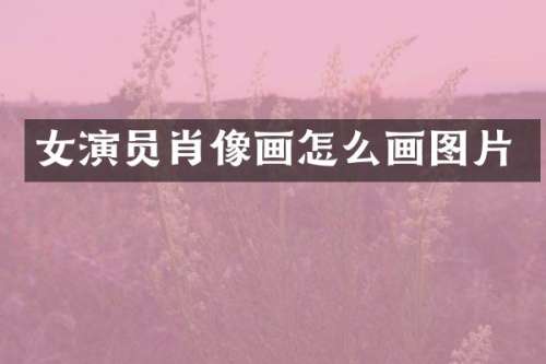 女演员肖像画怎么画图片