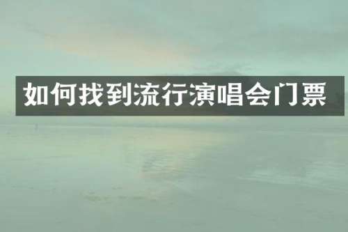 如何找到流行演唱会门票