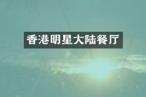 香港明星大陆餐厅