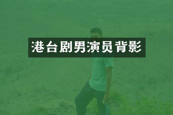 港台剧男演员背影
