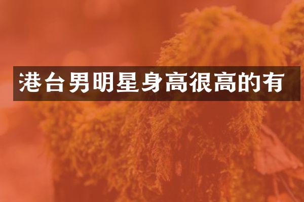 港台男明星身高很高的有