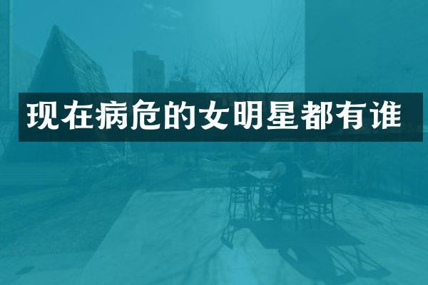 现在病危的女明星都有谁