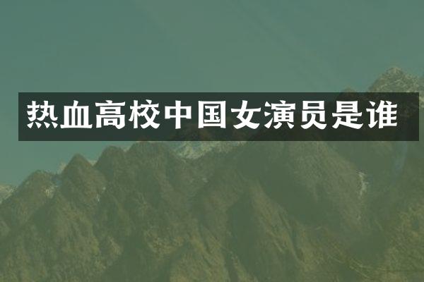 热血高校中国女演员是谁