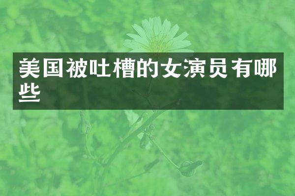 美国被吐槽的女演员有哪些