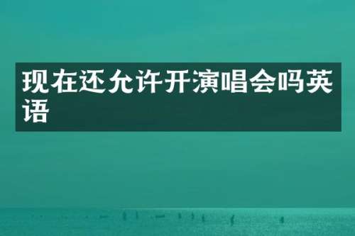 现在还允许开演唱会吗英语
