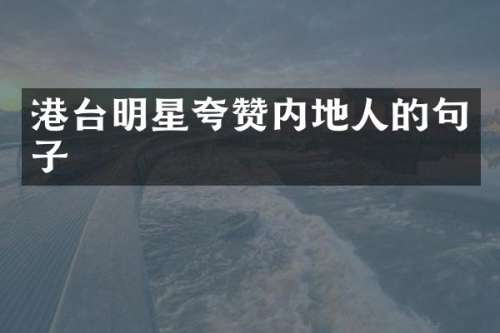 港台明星夸赞内地人的句子