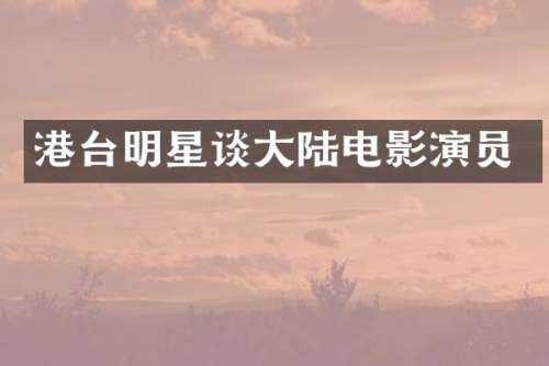 港台明星谈大陆电影演员