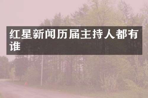 红星新闻历届主持人都有谁
