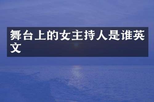 舞台上的女主持人是谁英文