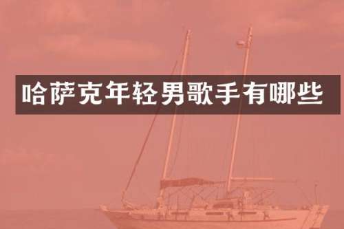 哈萨克年轻男歌手有哪些