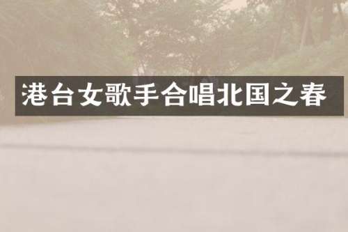 港台女歌手合唱北国之春