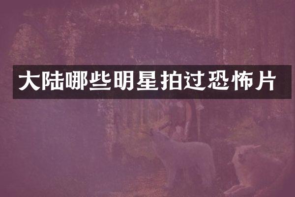 大陆哪些明星拍过恐怖片