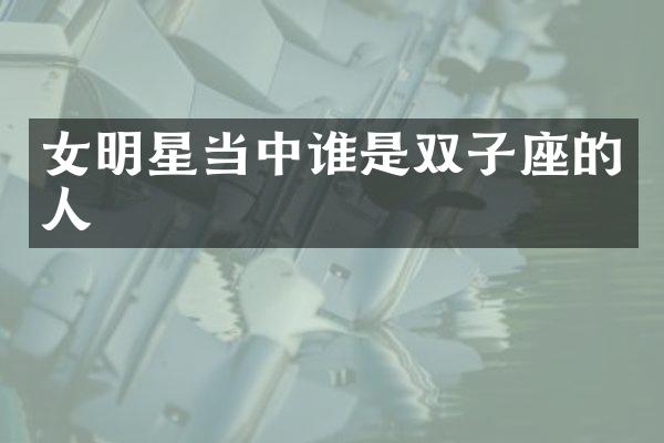 女明星当中谁是双子座的人
