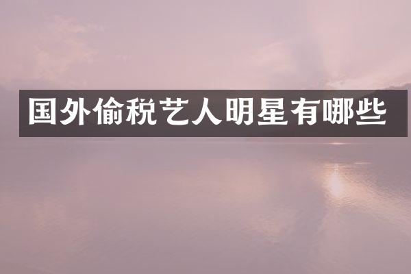 国外偷税艺人明星有哪些