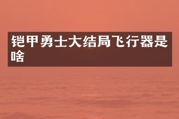 铠甲勇士大结局飞行器是啥