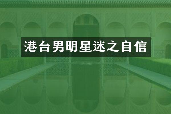 港台男明星迷之自信