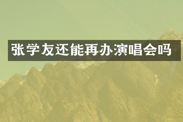 张学友还能再办演唱会吗